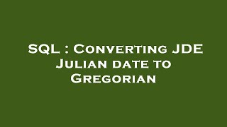 SQL : Converting JDE Julian date to Gregorian
