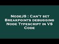 NodeJS : Can't set Breakpoints debugging Node Typescript in VS Code