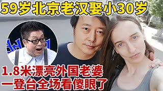 59岁北京老汉,娶小30岁1.8米漂亮外国老婆,妻子一登台全场看傻眼,王导惊呼:太美了!【王芳王为念访谈】