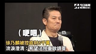 徐乃麟被控詐財8千萬　流淚澄清：希望法院重啟調查