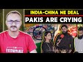 India-China me deal par Pakis are crying l भारत चीन में डील पर पाकियों का रोना शुरू