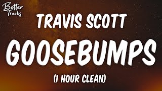 Travis Scott - Goosebumps ft. Kendrick Lamar (1 Hour Clean) 🔥 (Goosebumps 1 Hour