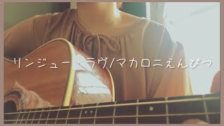 リンジュー・ラヴ/マカロニえんぴつ【弾き語りcover】