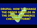 Drupal: How to change the order of fields in the Drupal Commerce Checkout Form? (2 Solutions!!)