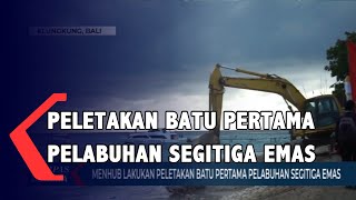 MENHUB Lakukan Peletakan Batu Pertama Pelabuhan Segitiga Emas