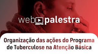 Webpalestra: Organização das ações do Programa de Tuberculose na Atenção Básica