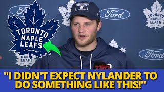 LORENTZ SAYS WHAT NOBODY EXPECTED ABOUT NYLANDER'S ATTITUDE! WHAT HE SAID IS UNBELIEVABLE LEAFS NEWS