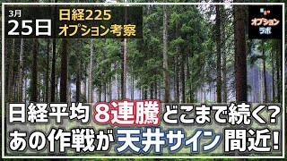 【日経225オプション考察】3/25 日経平均 上昇止まらずなんと8連騰！ いよいよあの大作戦の天井サイン点灯も間近に！