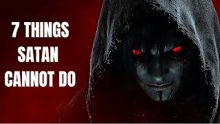 7 Things Satan Cannot Do That Will Shock You