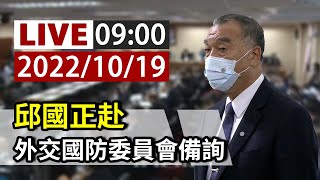 【完整公開】LIVE 邱國正赴外交國防委員會備詢