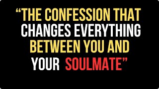 The Confession That Changes Everything Between You And Your Soulmate