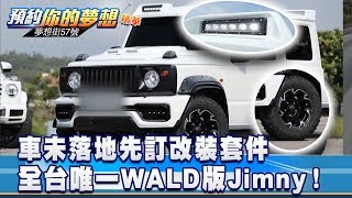 車未落地先訂改裝套件 全台唯一WALD版Jimny！《夢想街57號 預約你的夢想 精華篇》20190925 李冠儀 汪廷諤 羅焜平 Eric