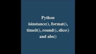 31. Python: isinstance, Use of format, Timeit, round, Slice and abs