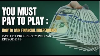 You Must Pay To Play : How To Gain Financial Independence | Episode #9