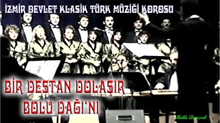 BİR DESTAN DOLAŞIR BOLU DAĞINI - İZMİR DEVLET KLASİK TÜRK MÜZİĞİ KOROSU