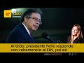 Al Oído: presidente Petro responde con vehemencia al ELN, ¡así es!