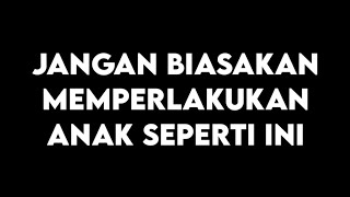 Jangan Biasakan Memperlakukan Anak Seperti Ini - Ustadz Khalid Basalamah