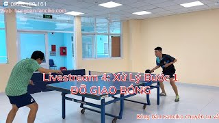 Livesteam 4: Xử Lý Bước 1 ĐỠ GIAO BÓNG - Bóng bàn Fanciko