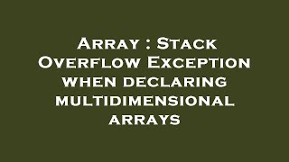Array : Stack Overflow Exception when declaring multidimensional arrays