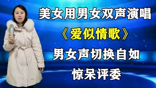 美女用男女双声演唱《爱似情歌》，男女声切换自如，惊呆评委。