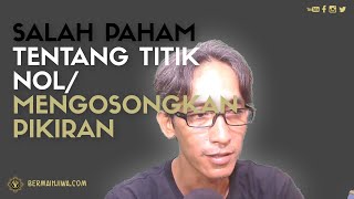 #049 Salah Paham Tentang Titik Nol/Mengosongkan Pikiran