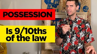 Possession is 9/10ths of The Law Explained