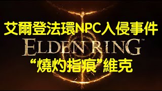 【艾爾登法環 Elden Ring】紅靈NPC入侵事件 普通NPC入侵事件位置合集利耶尼亞：“燒灼指痕”維克