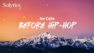 Ice Cube - Before Hip -Hop (Lyrics)