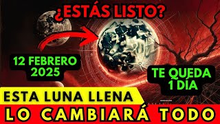 ¡PREPÁRATE! La LUNA LLENA DEL 12 DE FEBRERO 2025 ¡Se Acerca Un CAMBIO INTENSO! (Use Esto a Su Favor)