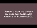Array : How to Group by and concatenate arrays in PostgreSQL