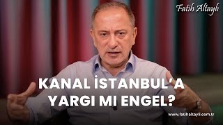 Fatih Altaylı yorumluyor: Kanal İstanbul imar planı iptal edildi?