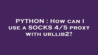 PYTHON : How can I use a SOCKS 4/5 proxy with urllib2?