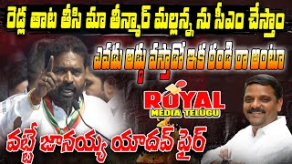 రెడ్ల తాట తీసి మాతీన్మార్ మల్లన్నను CMచేస్తాం ఎవడు అడ్డువస్తాడో రండి రా అంటూ వట్టే జానయ్య యాదవ్ ఫైర్