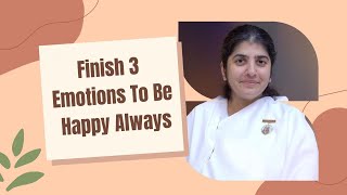 Finish 3 Emotions To Be Happy Always |  BK Shivani on Feelings and Emotions