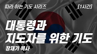 (따라하는 기도시리즈) 089 대통령과 국가 지도자를 위한 기도, 나라와 민족을 위한 기도 / 장재기 목사 [1시간] 여러분의 기도를 댓글로 남겨주세요