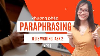 Chiến thuật Paraphrasing hiệu quả trong IELTS Writing Task 2 (Phần 1)| IELTS Thanh Loan