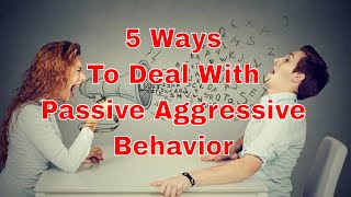 5 Ways To Deal With Passive Aggressive Behavior Without Losing Your Mind