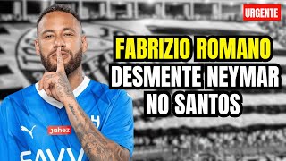 🚨⚠️ AGORA! FABRIZIO ROMANO DESMENTE NEYMAR NO SANTOS!