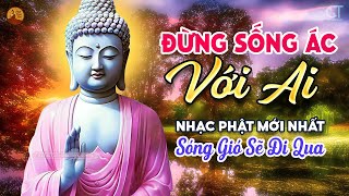 LK Đừng Sống Ác Với Ai, Sóng Gió Sẽ Đi Qua - Liên Khúc Nhạc Phật Giáo Tĩnh Tâm Dễ Ngủ 2024