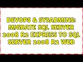 DevOps & SysAdmins: Migrate SQL Server 2008 R2 Express to SQL Server 2008 R2 Web