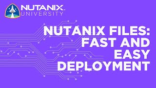 Nutanix Files: Fast and Easy Deployment | Nutanix University