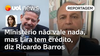 Ministério não vale nada, mas Arthur Lira tem crédito, diz deputado Ricardo Barros | Thais Bilenky