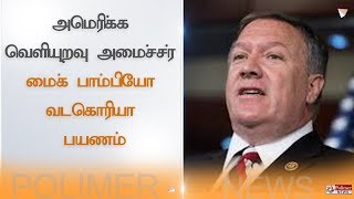 அமெரிக்க வெளியுறவு அமைச்சர் மைக் பாம்பியோ வடகொரியா பயணம் #MikePompeo