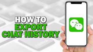 How To Export Wechat Chat History (Quick Tutorial)