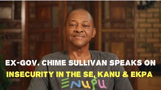 Sullivan Chime Speaks On The Insecurity In The SE, Kanu \u0026 Ekpa, Advises Governors On Security