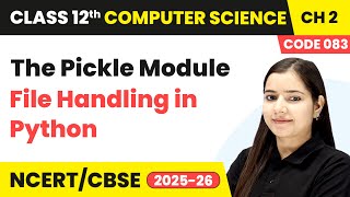The Pickle Module - File Handling in Python | Class 12 Compute Science Chapter 2 | CBSE 2025-26