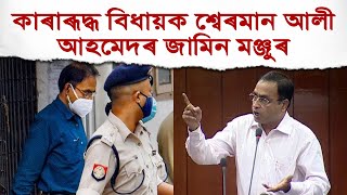 জামিন পালে কাৰাগাৰত থকা বিতৰ্কিত বিধায়ক শ্বেৰমান আলী আহমেদে