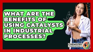 What Are the Benefits of Using Catalysts in Industrial Processes? - Chemistry For Everyone