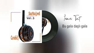 Bu Gala Daşlı Gala | Saznağme V3 - Cürabüş | İnan Tat