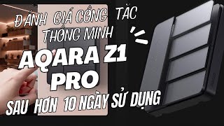 Đánh giá công tắc thông minh Aqara Z1 pro sau 1 thời gian sử dụng.